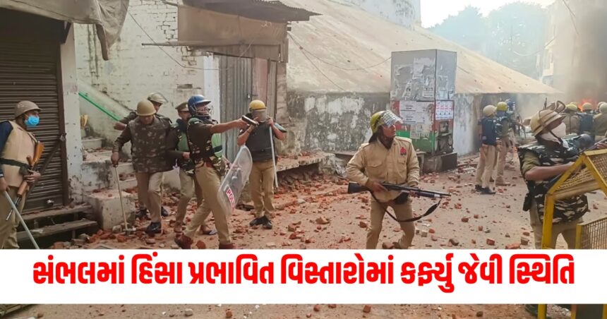 સંભલમાં હિંસા પ્રભાવિત વિસ્તારોમાં કર્ફ્યુ જેવી સ્થિતિ, અત્યાર સુધીમાં 21ની ધરપકડ 1 curfew