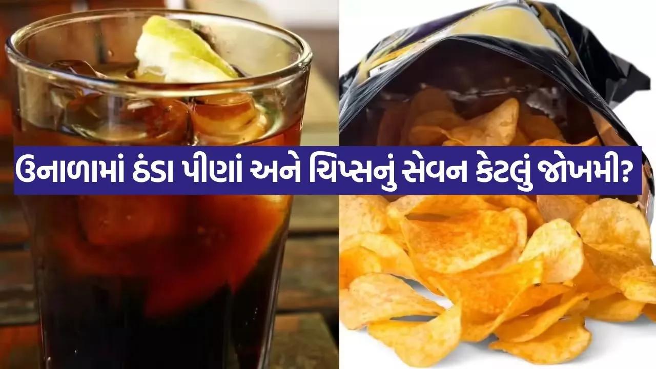 ઉનાળામાં ઠંડા પીણાં અને ચિપ્સનું કોમ્બિનેશન બની શકે છે ‘સ્લો પોઈઝન’