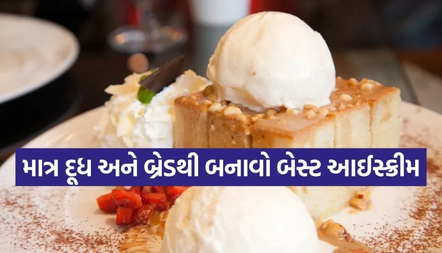 હવે ઘરે જ બનાવો બજાર જેવી ક્રીમી આઈસ્ક્રીમ, માત્ર બ્રેડ અને દૂધનો કરો ઉપયોગ 1 1781865581 Copy of Satya web temp 24.jpg.webp