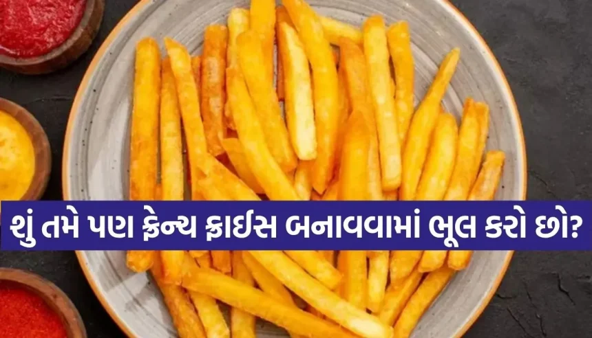 ફ્રેન્ચ ફ્રાઈસ બનાવવાની આ છે બેસ્ટ રીત! એકવાર ટ્રાય કરશો તો બહારના ખાવાનું ભૂલી જશો 1 1781951931 Copy of Satya web temp 56.jpg.webp